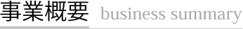 事業概要 business summary